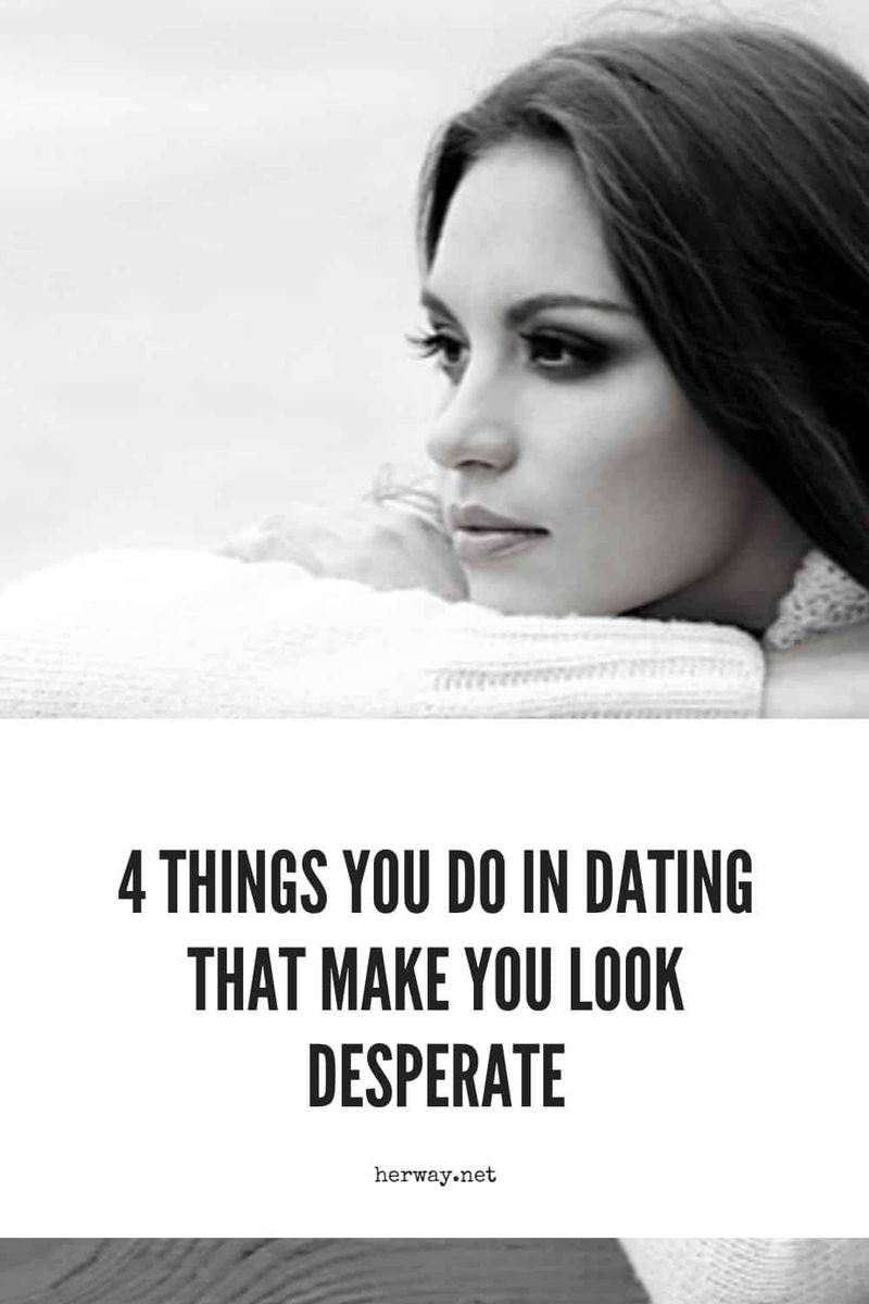 4 Dinge, die Sie beim Dating tun, die Sie verzweifelt aussehen lassen