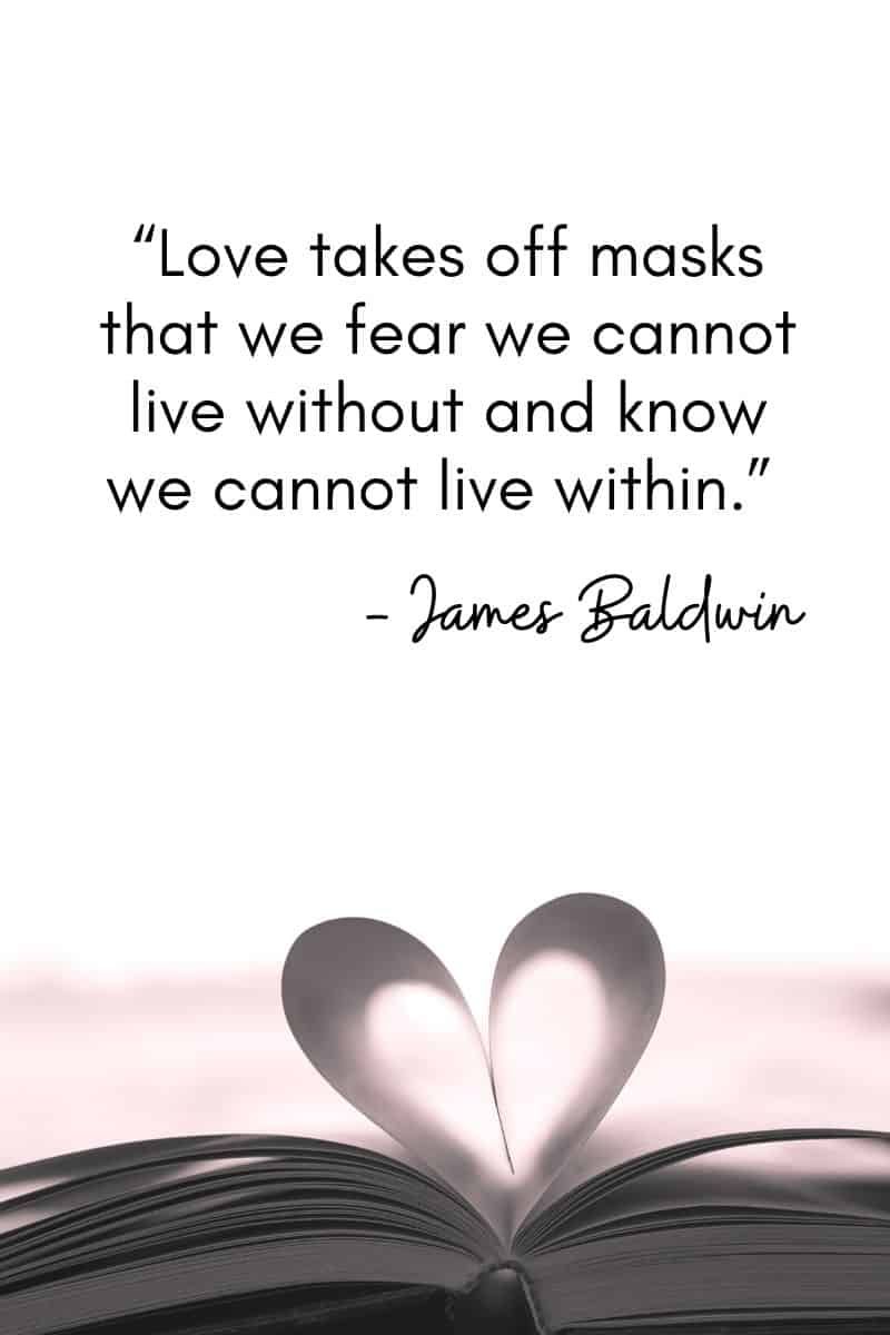 Láska dáva dole masky, z ktorých sa bojíme, že bez nich nemôžeme žiť a vieme, že v nich nemôžeme žiť. – James Baldwin